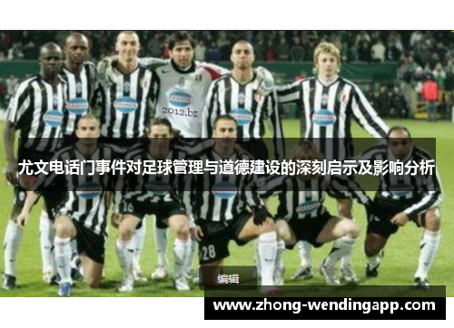 尤文电话门事件对足球管理与道德建设的深刻启示及影响分析 尤文电话门事件对足球管理与道德建设的深刻启示及影响分析