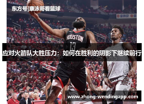 应对火箭队大胜压力：如何在胜利的阴影下继续前行