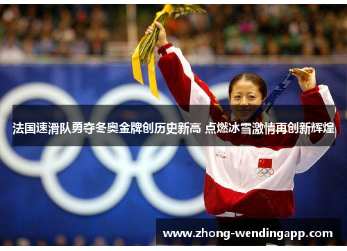 法国速滑队勇夺冬奥金牌创历史新高 点燃冰雪激情再创新辉煌 法国速滑队勇夺冬奥金牌创历史新高 点燃冰雪激情再创新辉煌