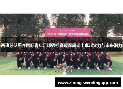 西班牙队勇夺国际青年足球锦标赛冠军展现出卓越实力与未来潜力