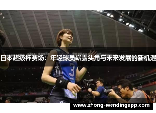 日本超级杯赛场：年轻球员崭露头角与未来发展的新机遇