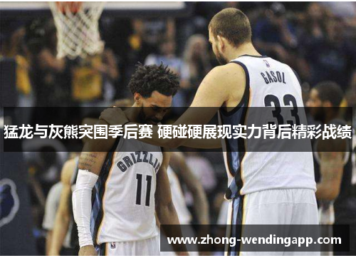 猛龙与灰熊突围季后赛 硬碰硬展现实力背后精彩战绩