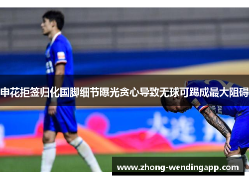 申花拒签归化国脚细节曝光贪心导致无球可踢成最大阻碍